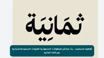 تغطية مستمرة.. بث مباشر للبطولات السعودية للفئات السنية والشبابية عبر قناة ثمانية